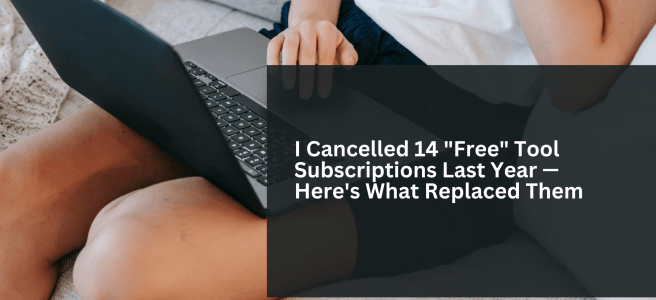 I Cancelled 14 "Free" Tool Subscriptions Last Year — Here's What Replaced Them